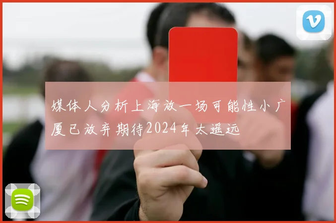 媒体人分析上海放一场可能性小广厦已放弃期待2024年太遥远
