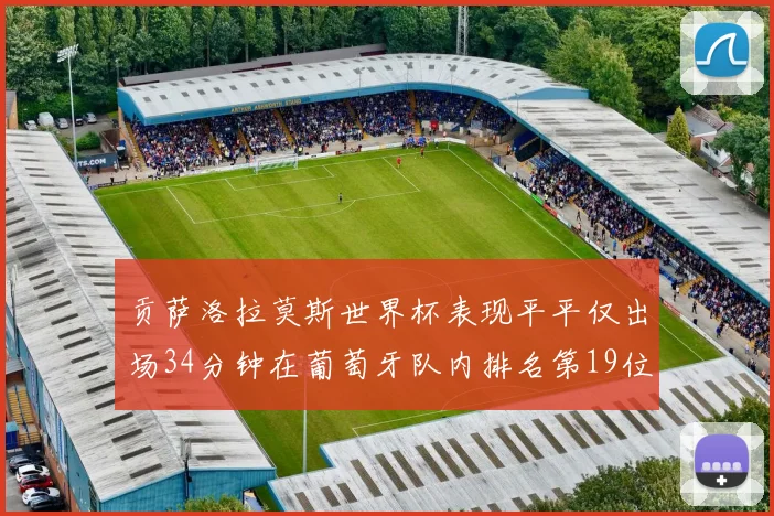 贡萨洛拉莫斯世界杯表现平平仅出场34分钟在葡萄牙队内排名第19位